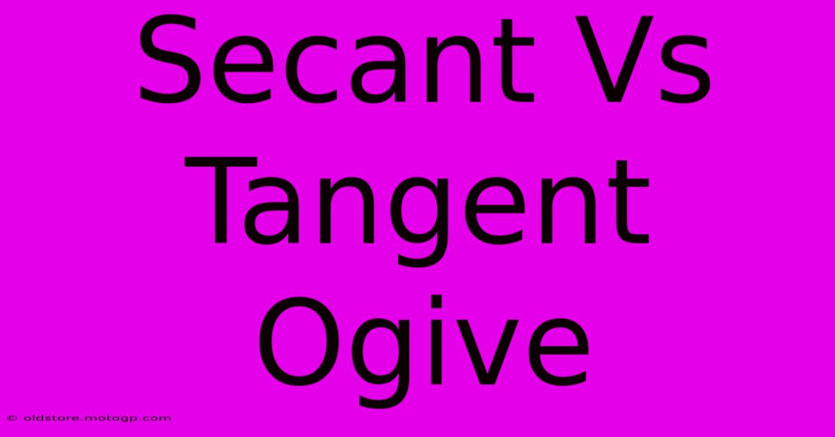 Secant Vs Tangent Ogive