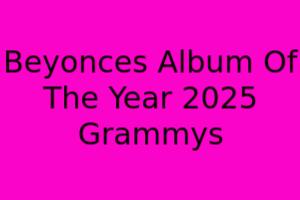 Beyoncé's Album Of The Year, 2025 Grammys