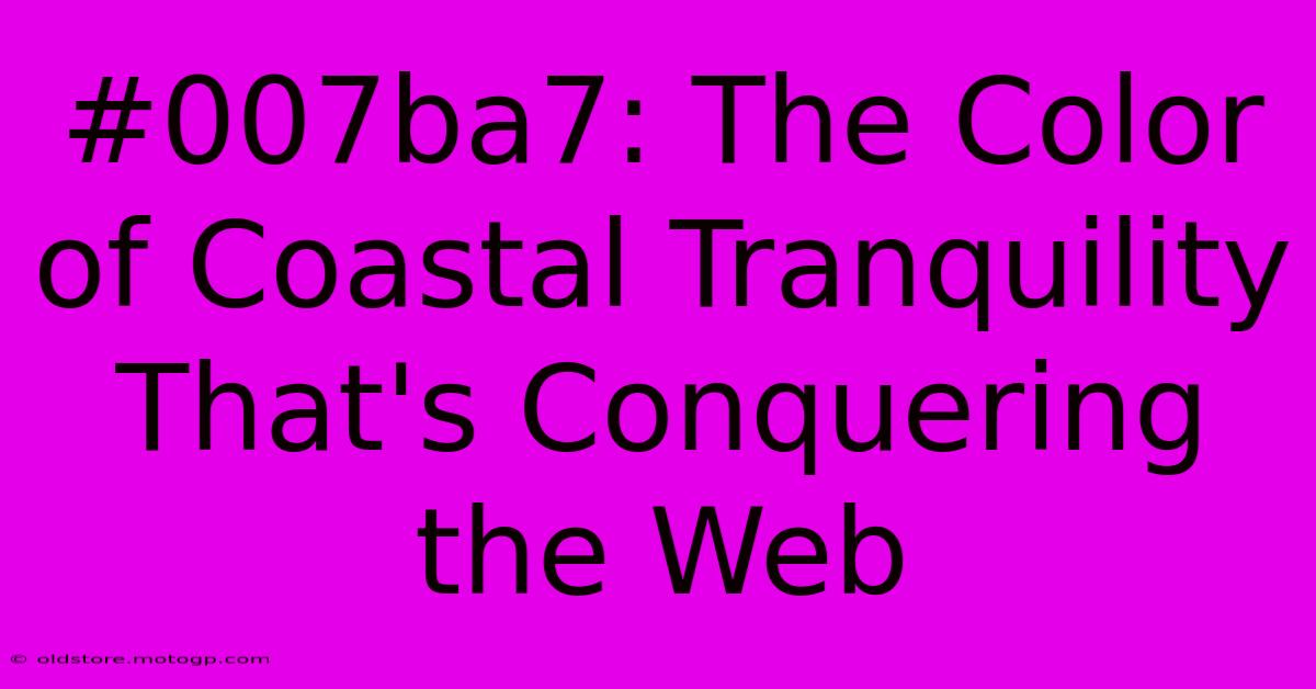 #007ba7: The Color Of Coastal Tranquility That's Conquering The Web