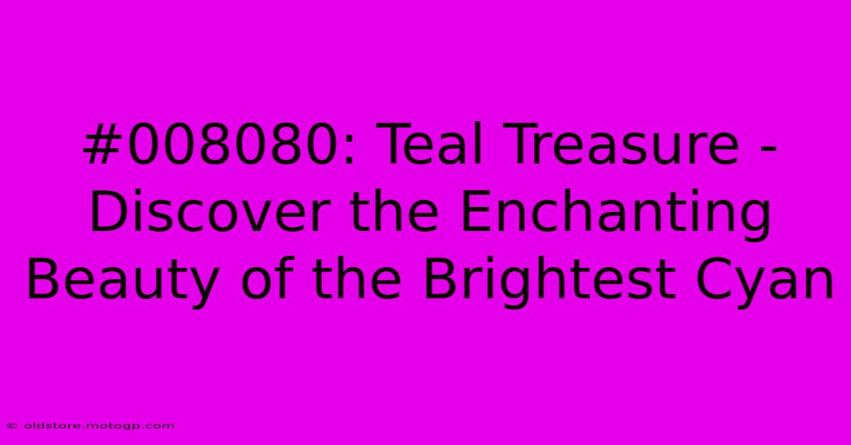 #008080: Teal Treasure - Discover The Enchanting Beauty Of The Brightest Cyan