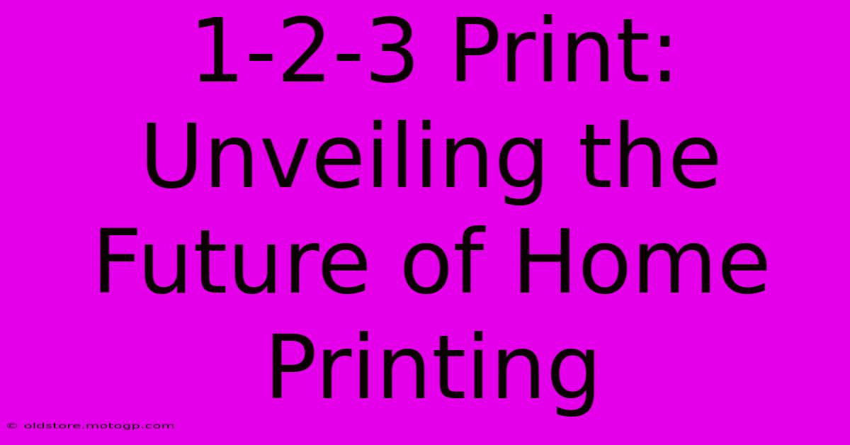 1-2-3 Print: Unveiling The Future Of Home Printing