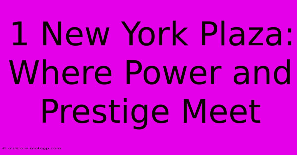 1 New York Plaza: Where Power And Prestige Meet