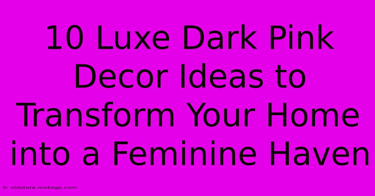 10 Luxe Dark Pink Decor Ideas To Transform Your Home Into A Feminine Haven