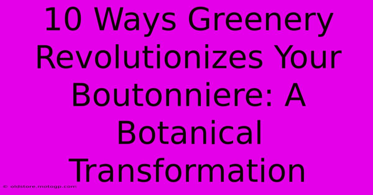 10 Ways Greenery Revolutionizes Your Boutonniere: A Botanical Transformation