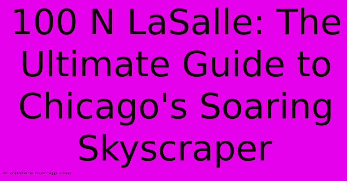 100 N LaSalle: The Ultimate Guide To Chicago's Soaring Skyscraper