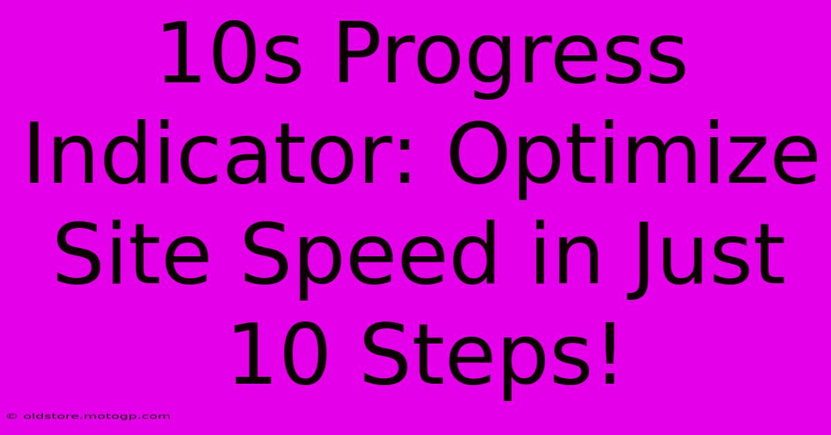 10s Progress Indicator: Optimize Site Speed In Just 10 Steps!