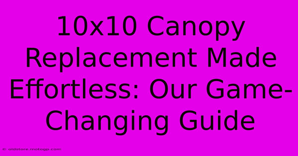 10x10 Canopy Replacement Made Effortless: Our Game-Changing Guide