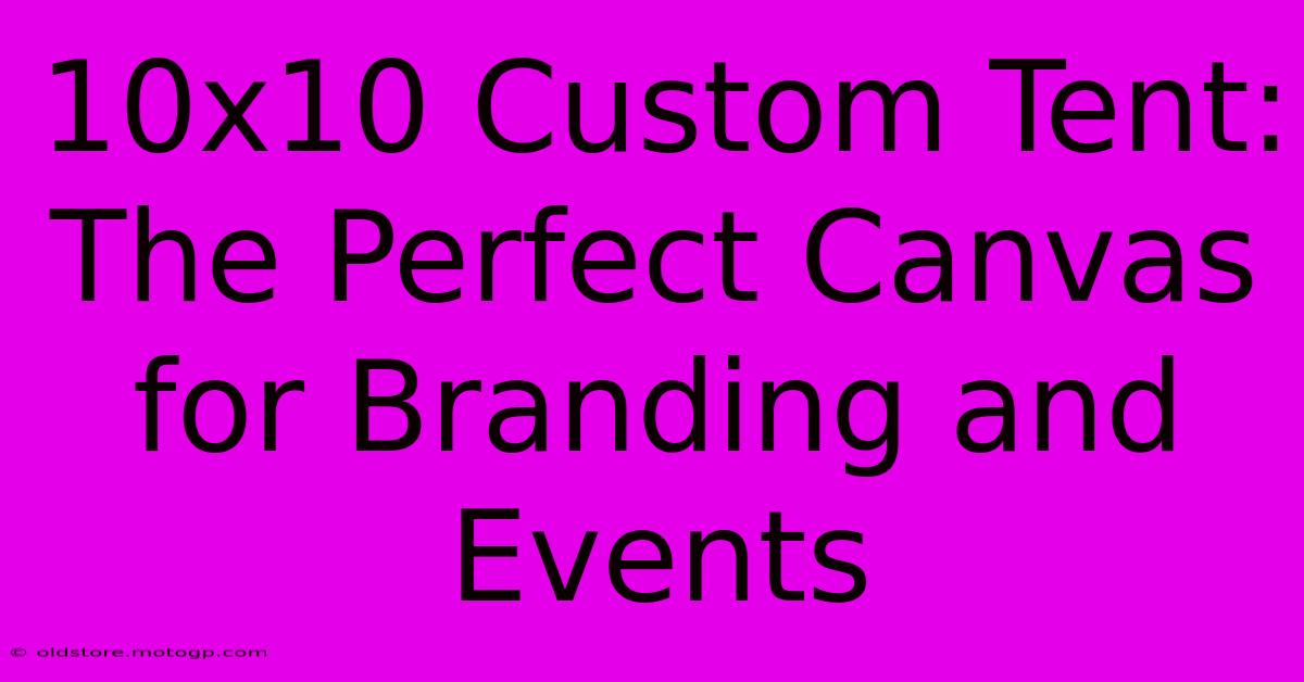 10x10 Custom Tent: The Perfect Canvas For Branding And Events