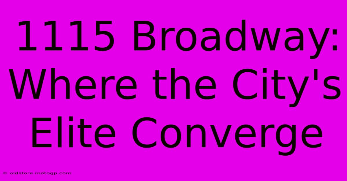 1115 Broadway: Where The City's Elite Converge