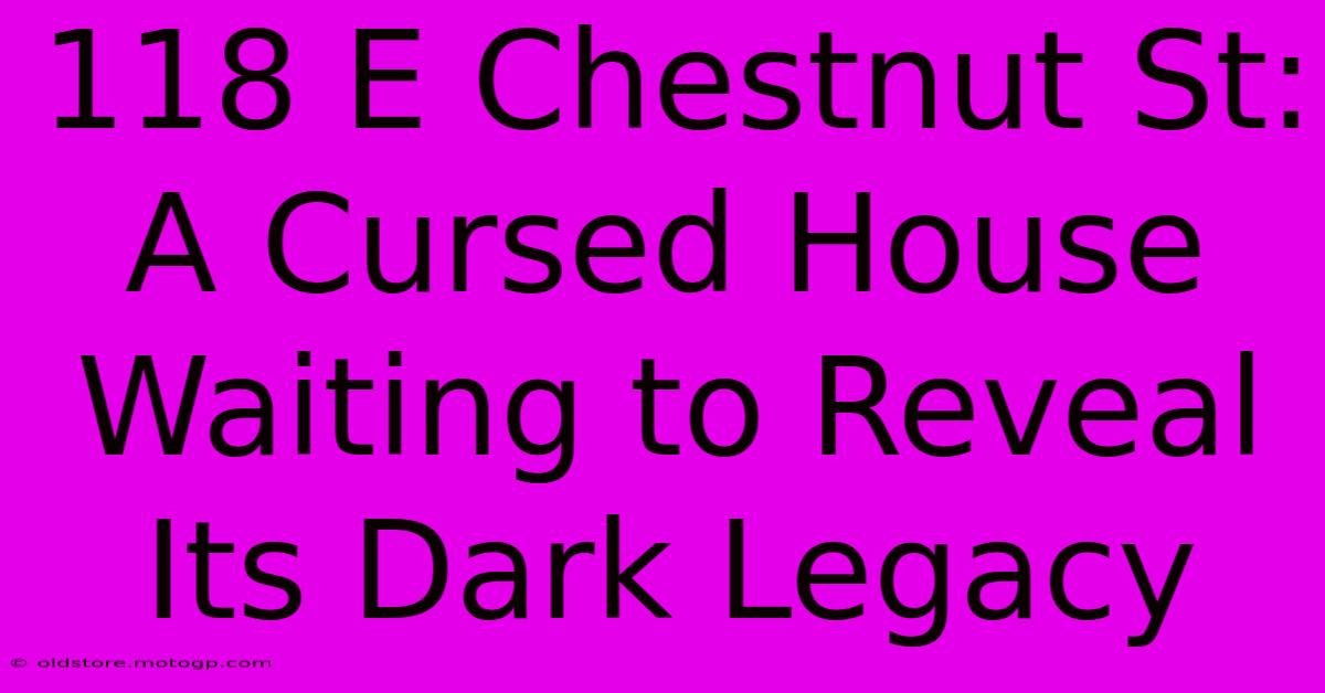 118 E Chestnut St: A Cursed House Waiting To Reveal Its Dark Legacy