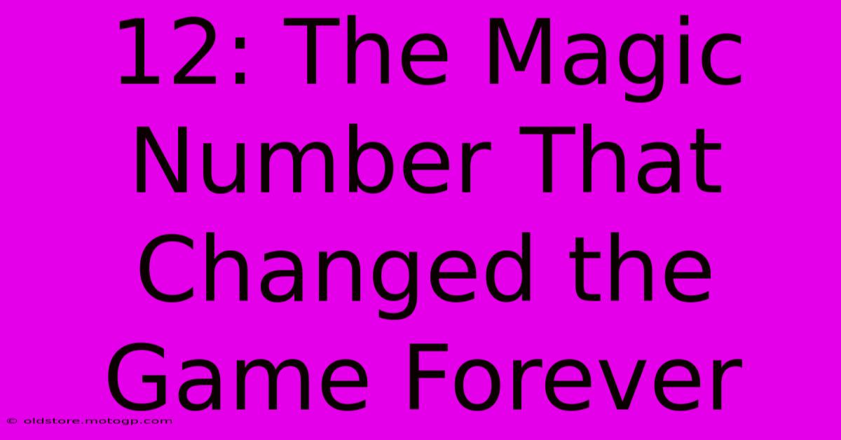 12: The Magic Number That Changed The Game Forever