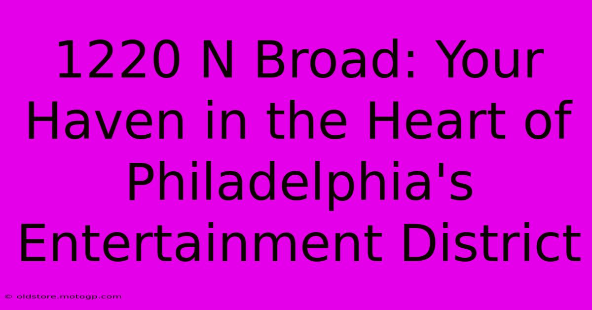 1220 N Broad: Your Haven In The Heart Of Philadelphia's Entertainment District