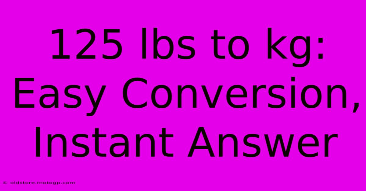 125 Lbs To Kg: Easy Conversion, Instant Answer