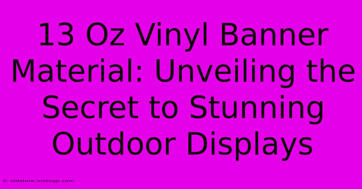 13 Oz Vinyl Banner Material: Unveiling The Secret To Stunning Outdoor Displays