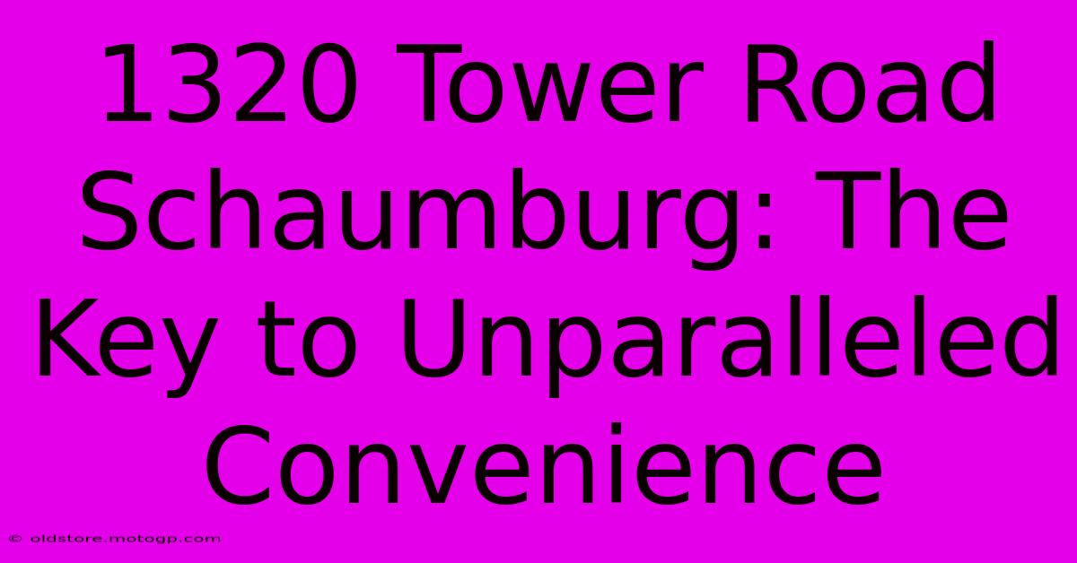 1320 Tower Road Schaumburg: The Key To Unparalleled Convenience