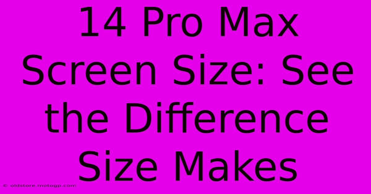 14 Pro Max Screen Size: See The Difference Size Makes