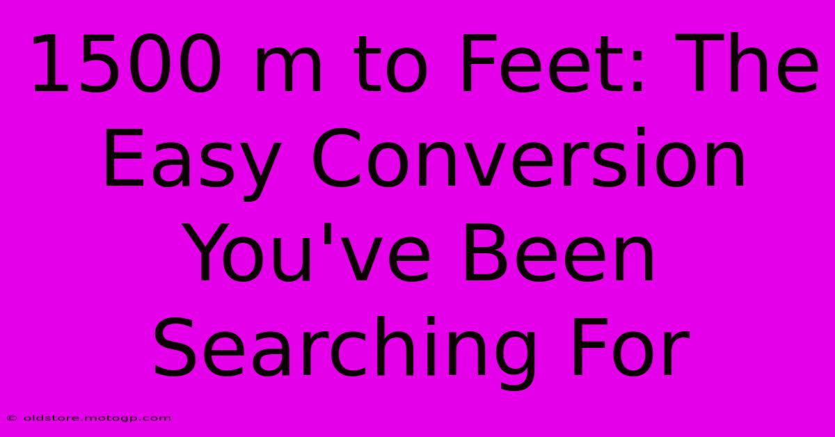 1500 M To Feet: The Easy Conversion You've Been Searching For