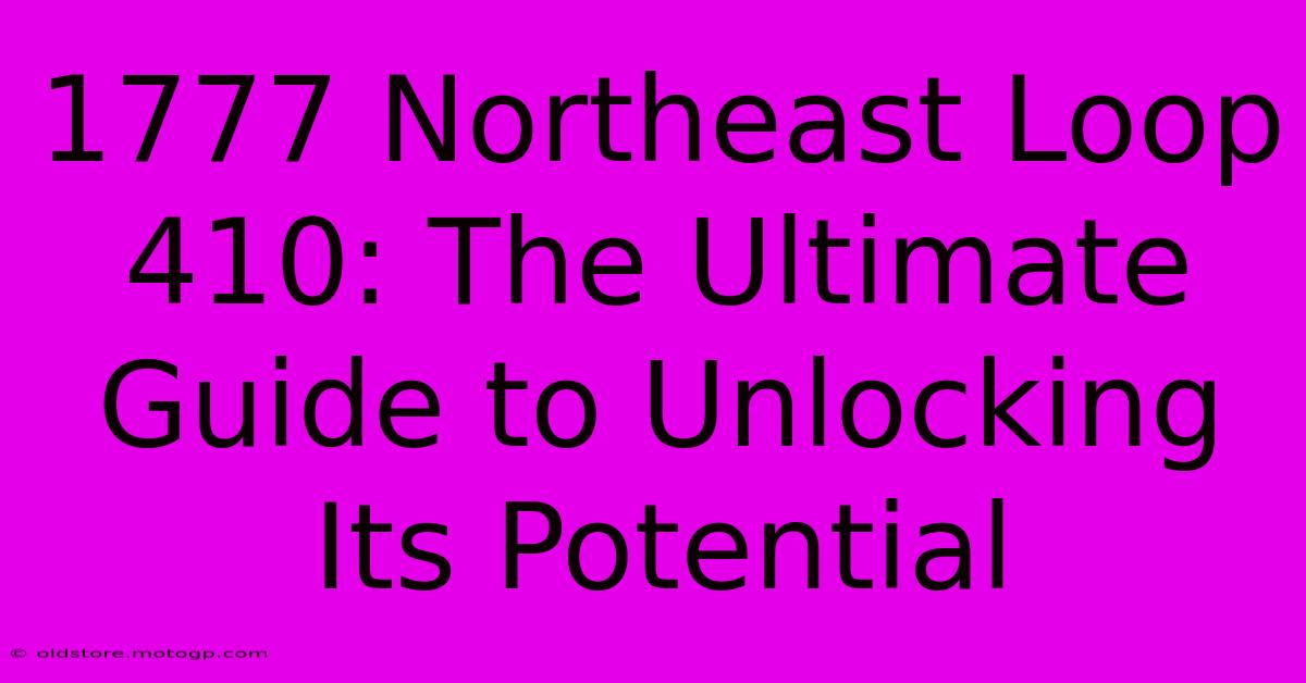 1777 Northeast Loop 410: The Ultimate Guide To Unlocking Its Potential