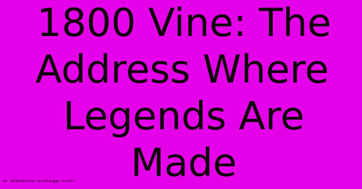 1800 Vine: The Address Where Legends Are Made