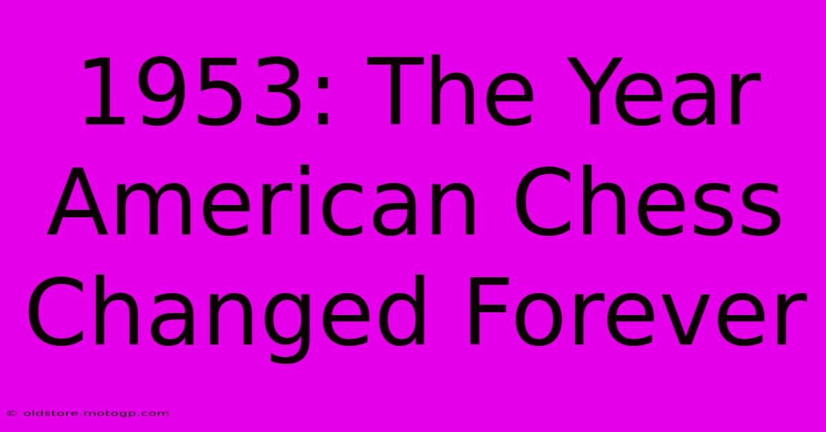 1953: The Year American Chess Changed Forever