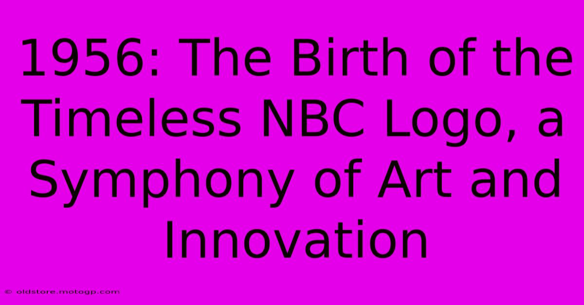 1956: The Birth Of The Timeless NBC Logo, A Symphony Of Art And Innovation