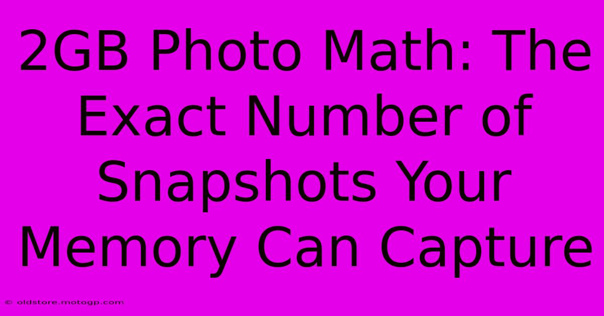 2GB Photo Math: The Exact Number Of Snapshots Your Memory Can Capture