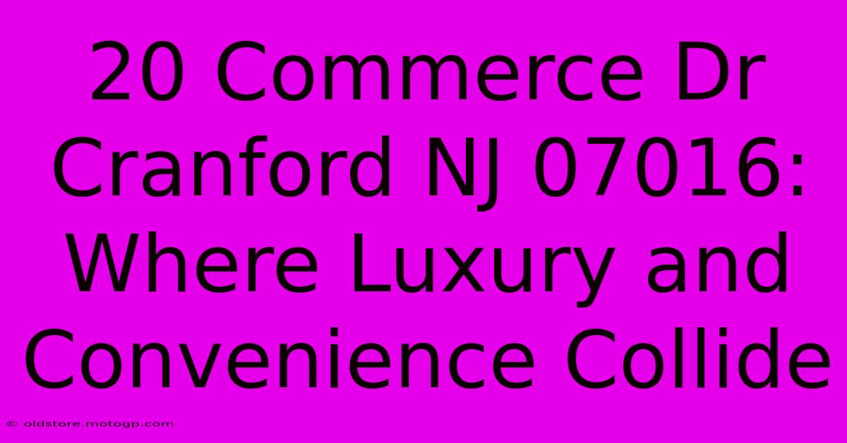 20 Commerce Dr Cranford NJ 07016: Where Luxury And Convenience Collide