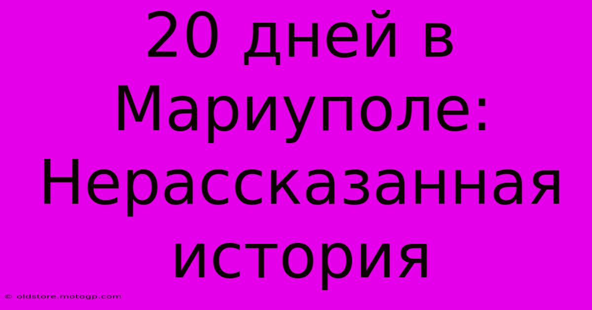 20 Дней В Мариуполе: Нерассказанная История