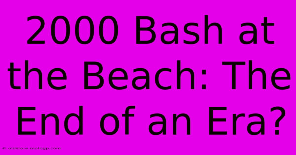 2000 Bash At The Beach: The End Of An Era?