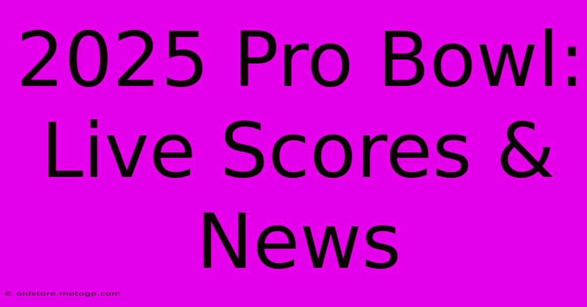 2025 Pro Bowl: Live Scores & News