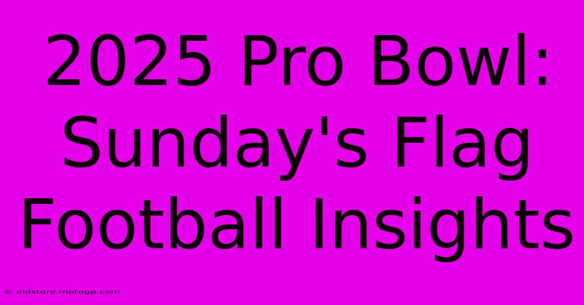 2025 Pro Bowl: Sunday's Flag Football Insights