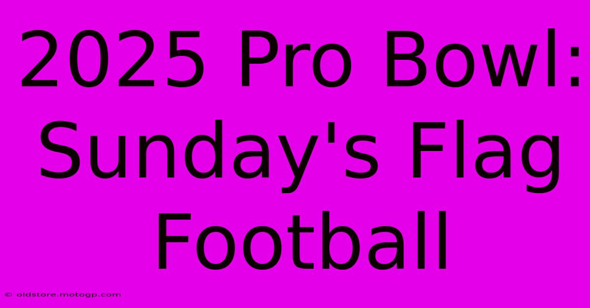 2025 Pro Bowl: Sunday's Flag Football