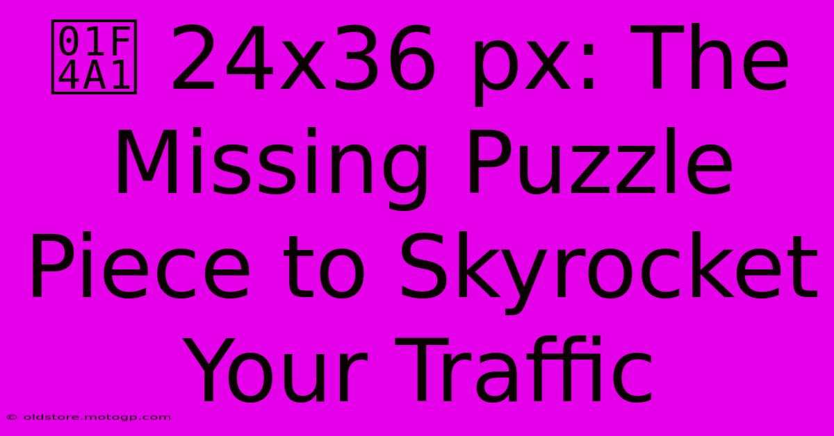 💡 24x36 Px: The Missing Puzzle Piece To Skyrocket Your Traffic