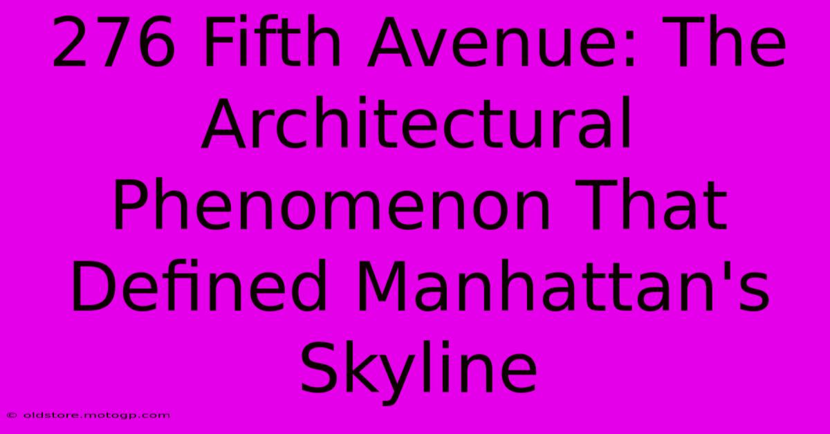 276 Fifth Avenue: The Architectural Phenomenon That Defined Manhattan's Skyline