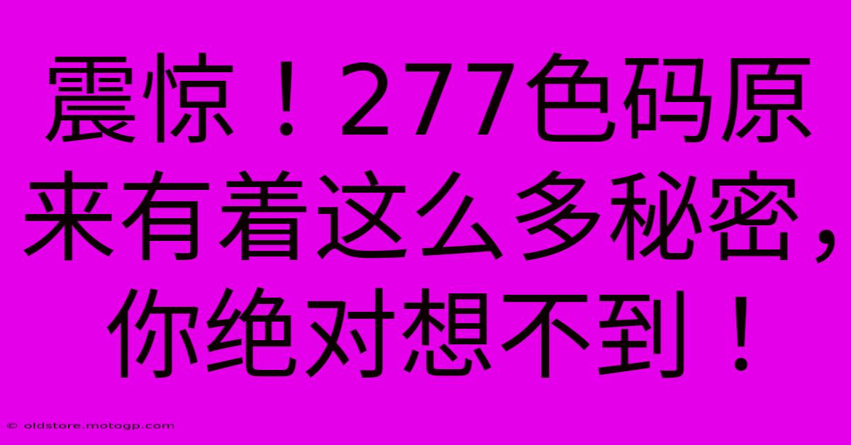 震惊！277色码原来有着这么多秘密，你绝对想不到！