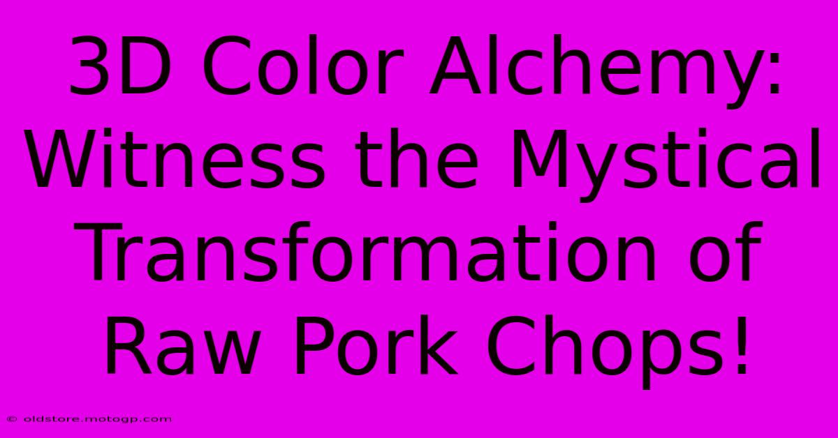 3D Color Alchemy: Witness The Mystical Transformation Of Raw Pork Chops!