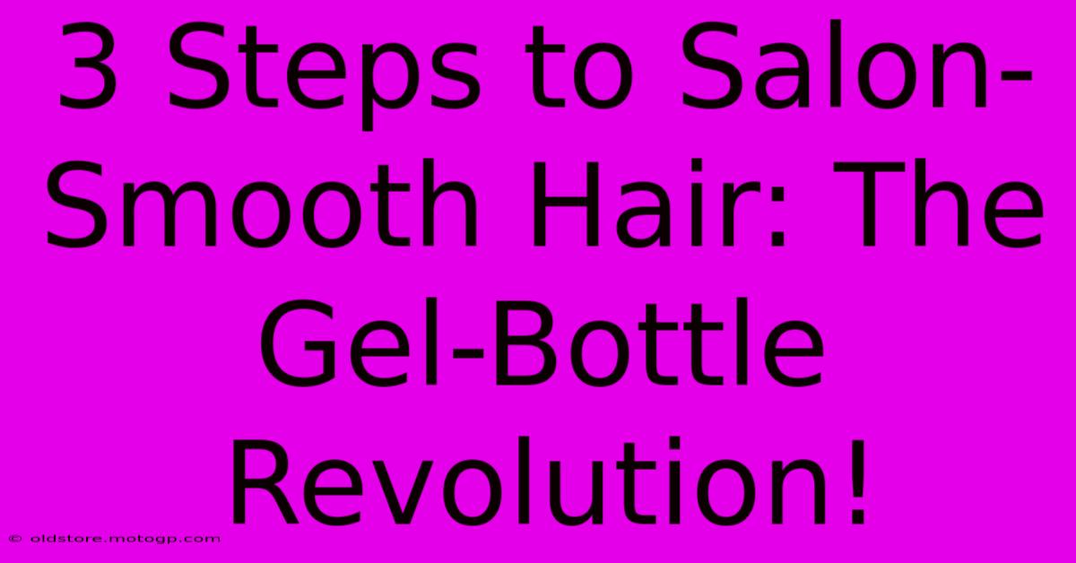 3 Steps To Salon-Smooth Hair: The Gel-Bottle Revolution!