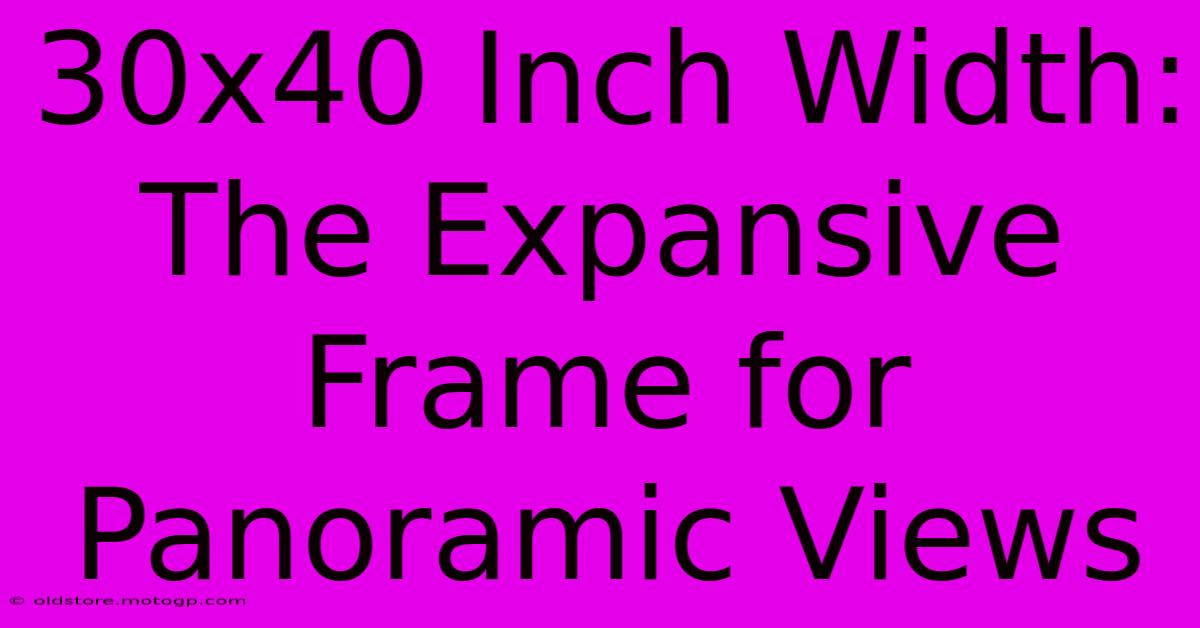 30x40 Inch Width: The Expansive Frame For Panoramic Views