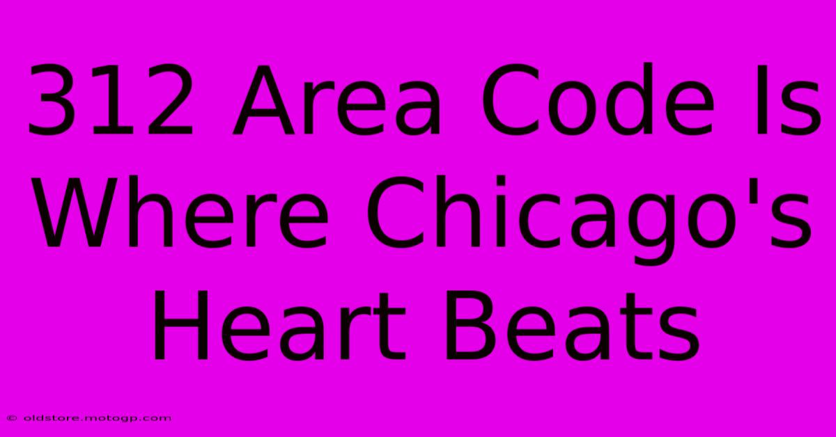 312 Area Code Is Where Chicago's Heart Beats