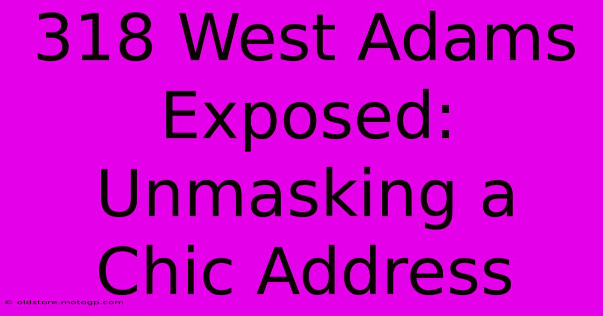 318 West Adams Exposed: Unmasking A Chic Address