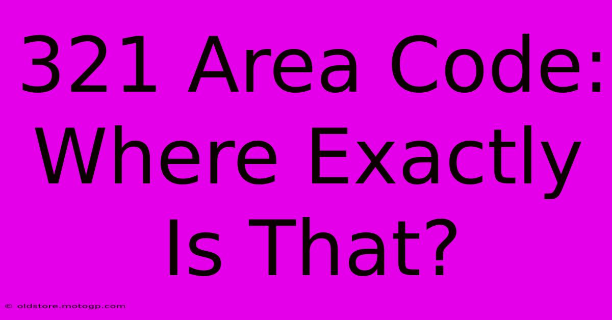 321 Area Code: Where Exactly Is That?