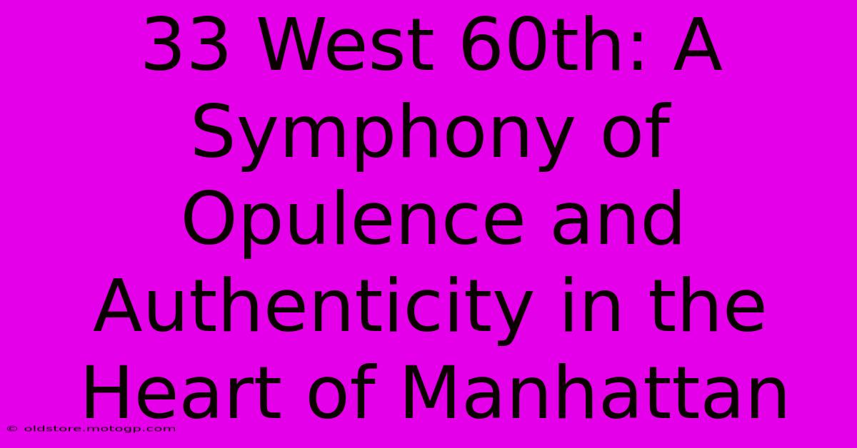 33 West 60th: A Symphony Of Opulence And Authenticity In The Heart Of Manhattan