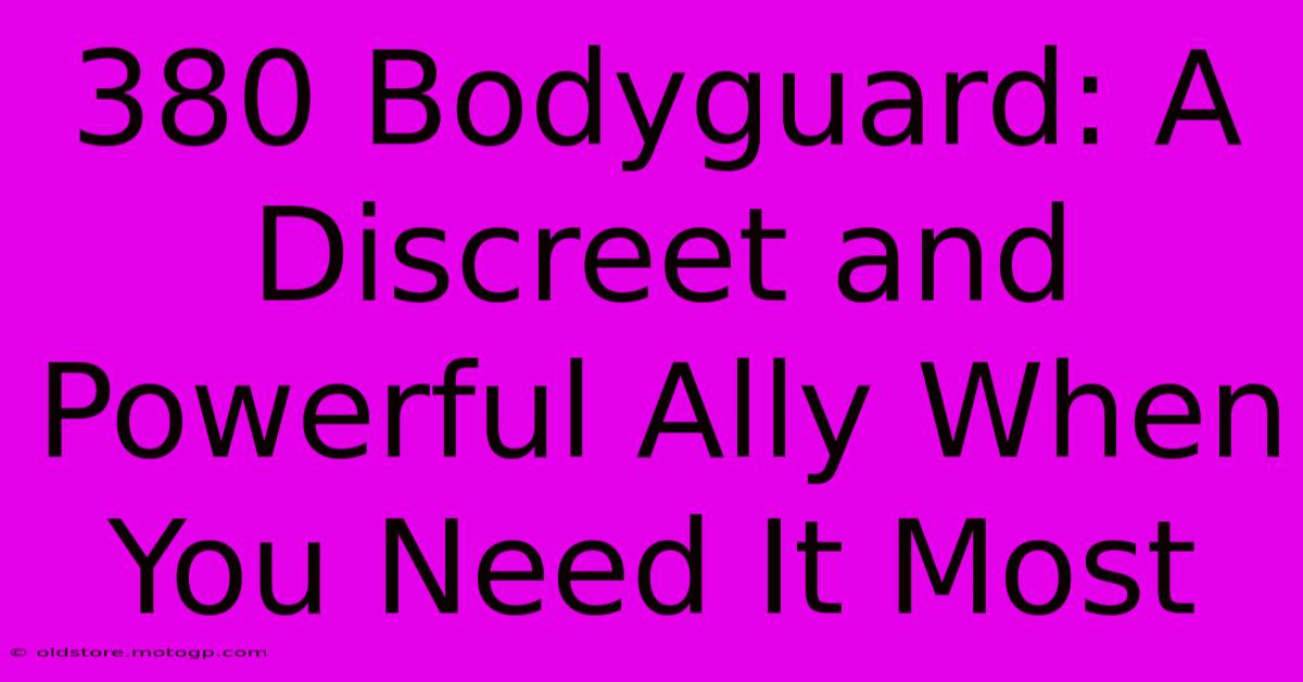 380 Bodyguard: A Discreet And Powerful Ally When You Need It Most