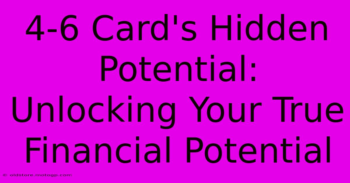 4-6 Card's Hidden Potential: Unlocking Your True Financial Potential