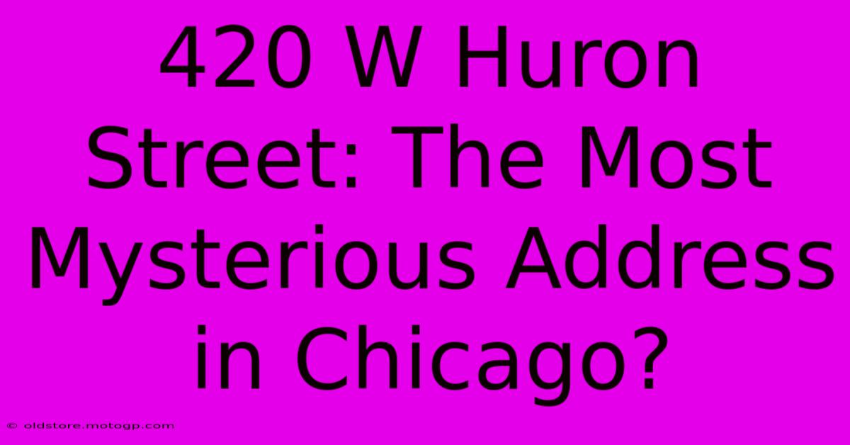 420 W Huron Street: The Most Mysterious Address In Chicago?