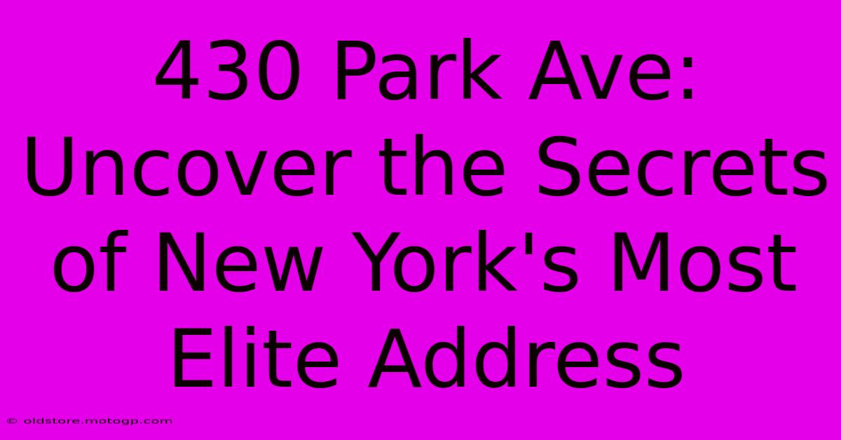 430 Park Ave: Uncover The Secrets Of New York's Most Elite Address