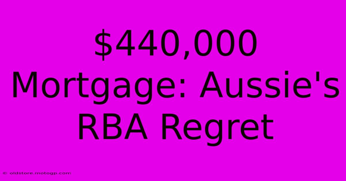 $440,000 Mortgage: Aussie's RBA Regret