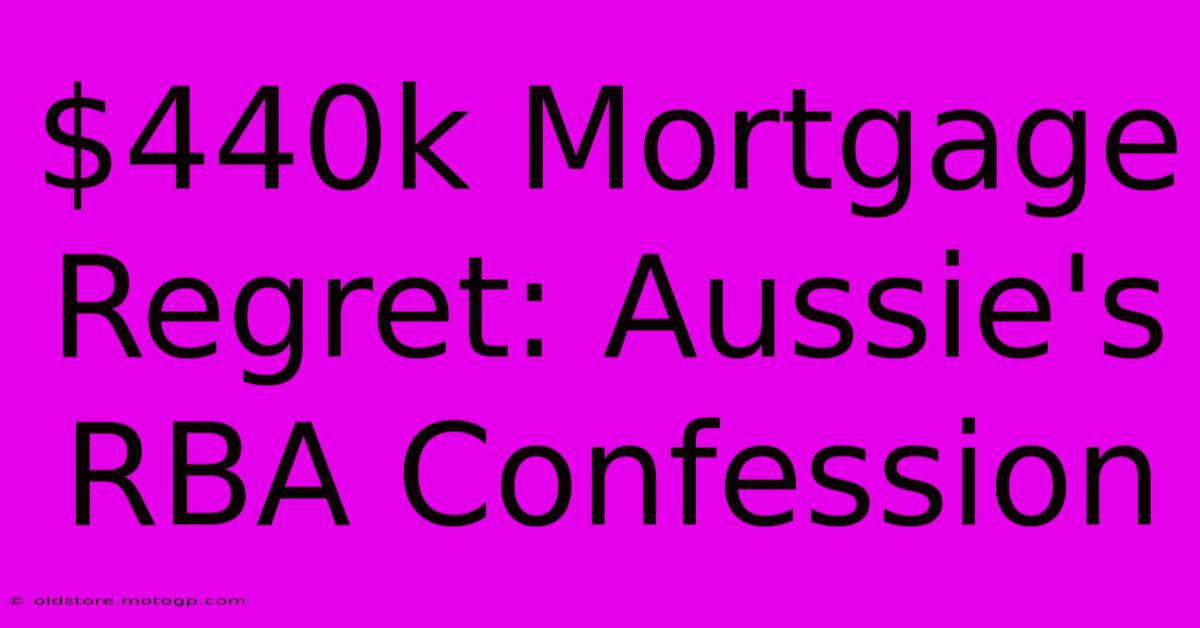 $440k Mortgage Regret: Aussie's RBA Confession