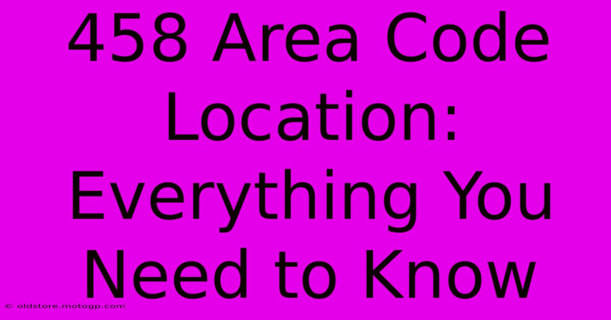 458 Area Code Location: Everything You Need To Know