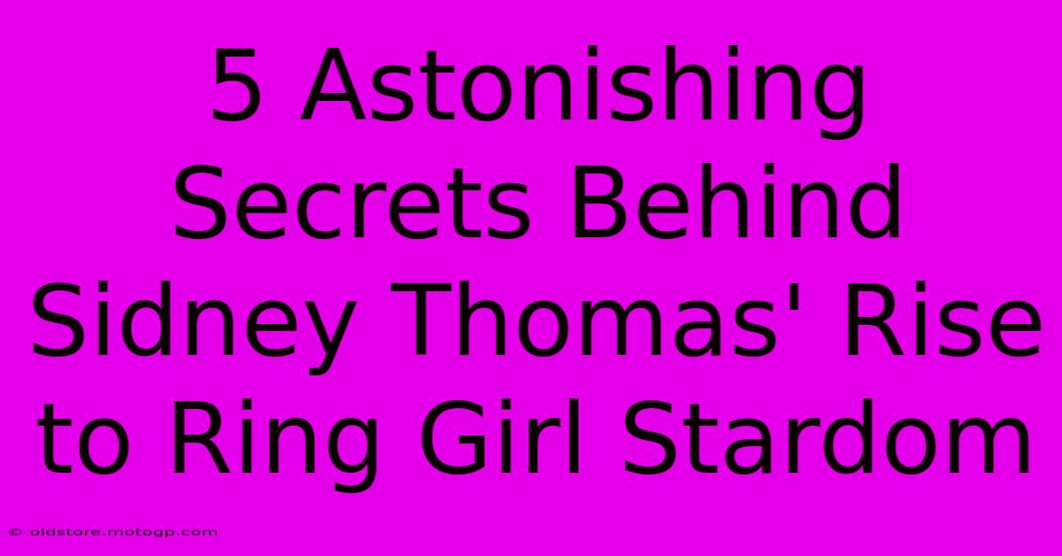 5 Astonishing Secrets Behind Sidney Thomas' Rise To Ring Girl Stardom